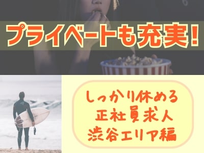 【渋谷エリア】しっかり休める環境が◎年間休日106日以上！プライベートも充実できる正社員求人