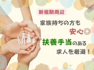 【新宿駅周辺】家族持ちの方も安心◎扶養手当のある求人を厳選！