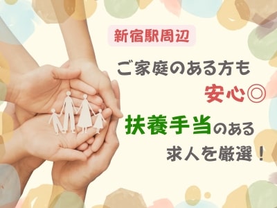 【新宿駅周辺】ご家庭のある方も安心◎扶養手当のある求人を厳選！